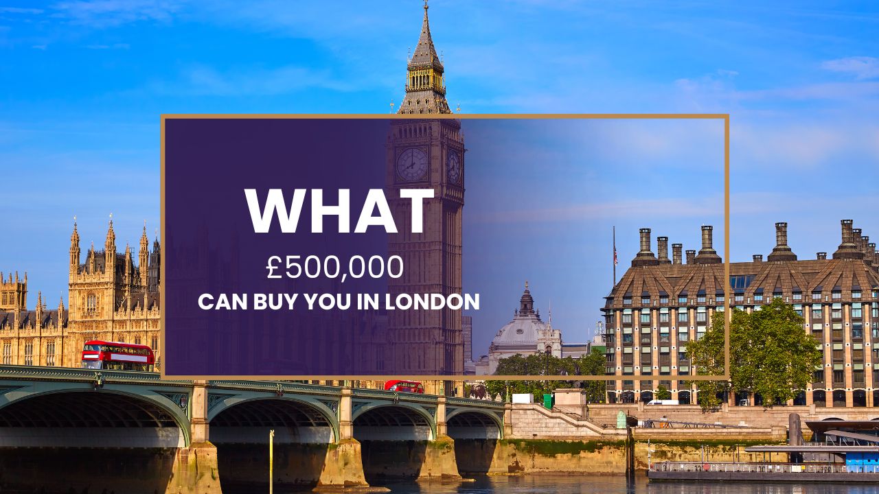 What £500,000 Can Buy You in London in 2025